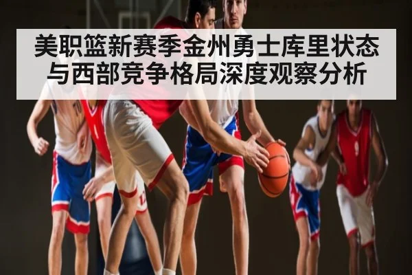 美职篮新赛季金州勇士库里状态与西部竞争格局深度观察分析